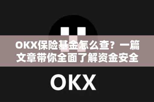 OKX保险基金怎么查?一篇文章带你全面了解资金安全保障机制 OKX保险基金怎么查?一篇文章带你全面了解资金安全保障机制