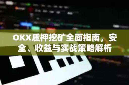 OKX质押挖矿全面指南,安全、收益与实战策略解析 OKX质押挖矿全面指南,安全、收益与实战策略解析