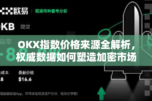 OKX指数价格来源全解析,权威数据如何塑造加密市场风向标 OKX指数价格来源全解析,权威数据如何塑造加密市场风向标