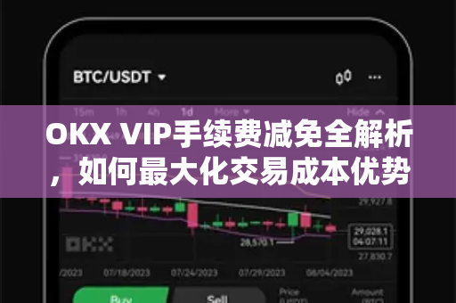 OKX VIP手续费减免全解析,如何最大化交易成本优势与专属权益 OKX VIP手续费减免全解析,如何最大化交易成本优势与专属权益