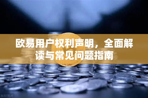 欧易用户权利声明，全面解读与常见问题指南