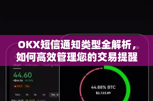 OKX短信通知类型全解析,如何高效管理您的交易提醒与安全验证 OKX短信通知类型全解析,如何高效管理您的交易提醒与安全验证