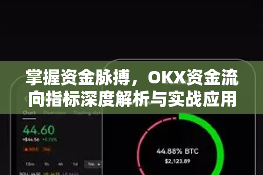 掌握资金脉搏,OKX资金流向指标深度解析与实战应用 掌握资金脉搏,OKX资金流向指标深度解析与实战应用