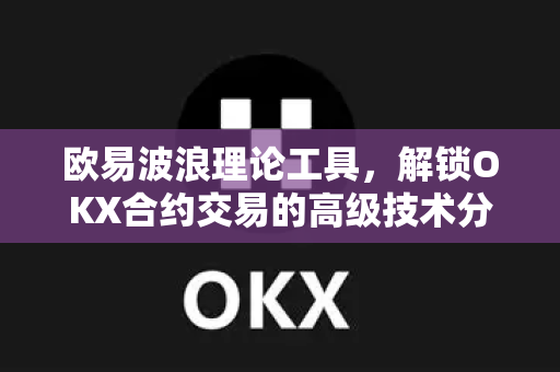 欧易波浪理论工具，解锁OKX合约交易的高级技术分析法门