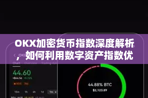 OKX加密货币指数深度解析，如何利用数字资产指数优化投资策略