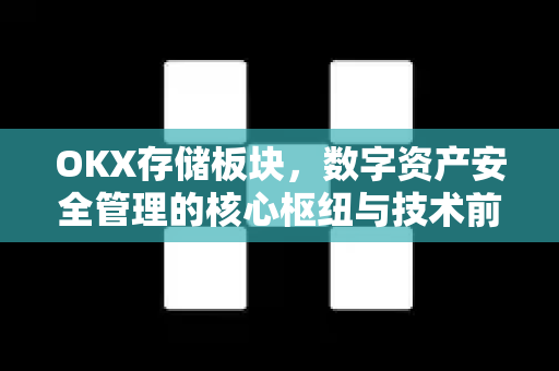 OKX存储板块,数字资产安全管理的核心枢纽与技术前沿 OKX存储板块,数字资产安全管理的核心枢纽与技术前沿