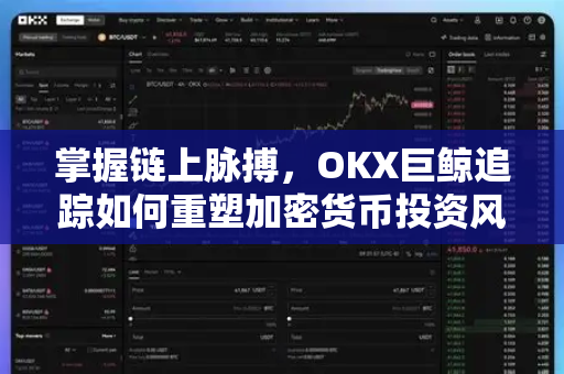 掌握链上脉搏，OKX巨鲸追踪如何重塑加密货币投资风向标
