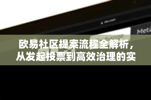 欧易社区提案流程全解析,从发起投票到高效治理的实用指南 欧易社区提案流程全解析,从发起投票到高效治理的实用指南