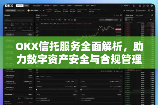 OKX信托服务全面解析,助力数字资产安全与合规管理新篇章 OKX信托服务全面解析,助力数字资产安全与合规管理新篇章