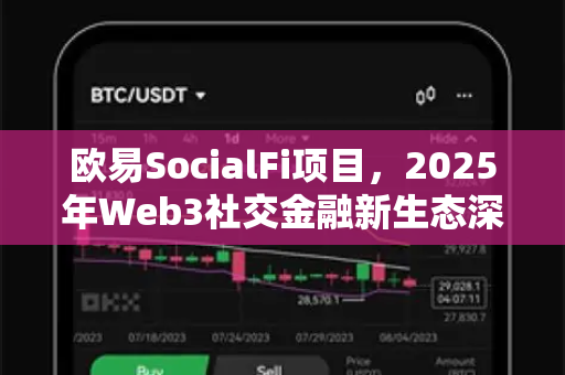 欧易SocialFi项目,2025年Web3社交金融新生态深度解析 欧易SocialFi项目,2025年Web3社交金融新生态深度解析