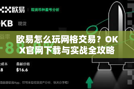 欧易怎么玩网格交易?OKX官网下载与实战全攻略 欧易怎么玩网格交易?OKX官网下载与实战全攻略