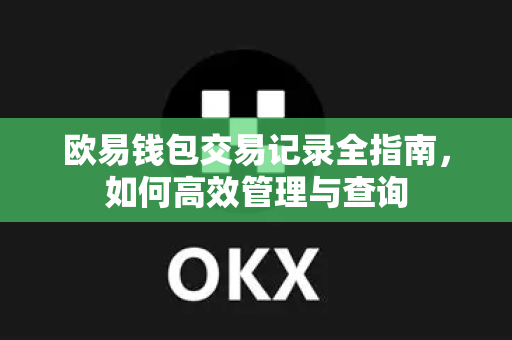 欧易钱包交易记录全指南,如何高效管理与查询 欧易钱包交易记录全指南,如何高效管理与查询