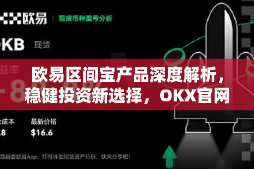 欧易区间宝产品深度解析,稳健投资新选择,OKX官网下载指引 欧易区间宝产品深度解析,稳健投资新选择,OKX官网下载指引