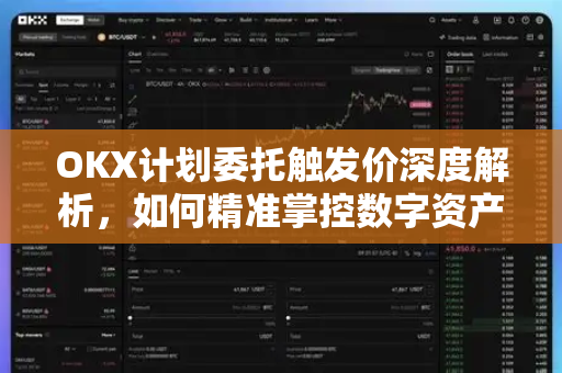 OKX计划委托触发价深度解析,如何精准掌控数字资产交易策略? OKX计划委托触发价深度解析,如何精准掌控数字资产交易策略?