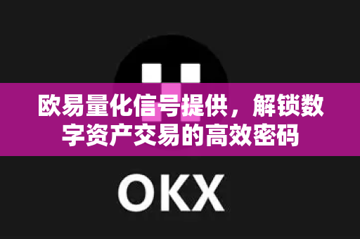 欧易量化信号提供,解锁数字资产交易的高效密码 欧易量化信号提供,解锁数字资产交易的高效密码