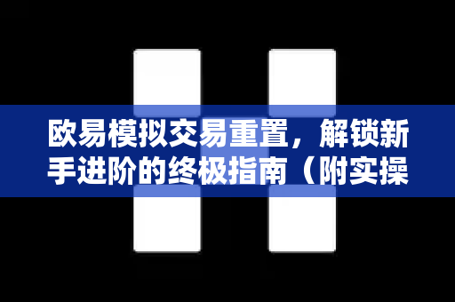 欧易模拟交易重置,解锁新手进阶的终极指南(附实操问答) 欧易模拟交易重置,解锁新手进阶的终极指南(附实操问答)