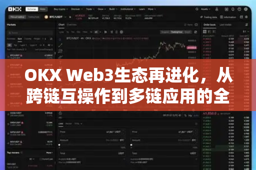 OKX Web3生态再进化,从跨链互操作到多链应用的全面跃迁 OKX Web3生态再进化,从跨链互操作到多链应用的全面跃迁