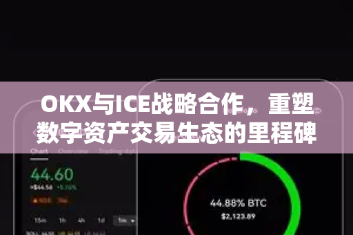 OKX与ICE战略合作,重塑数字资产交易生态的里程碑 OKX与ICE战略合作,重塑数字资产交易生态的里程碑
