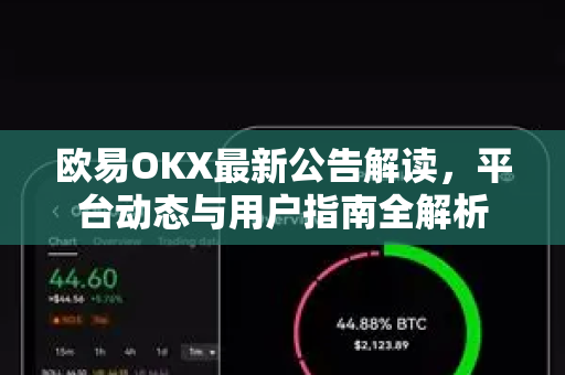 欧易OKX最新公告解读,平台动态与用户指南全解析 欧易OKX最新公告解读,平台动态与用户指南全解析