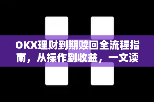 OKX理财到期赎回全流程指南,从操作到收益,一文读懂关键节点 OKX理财到期赎回全流程指南,从操作到收益,一文读懂关键节点