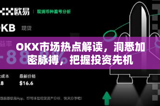 OKX市场热点解读,洞悉加密脉搏,把握投资先机 OKX市场热点解读,洞悉加密脉搏,把握投资先机
