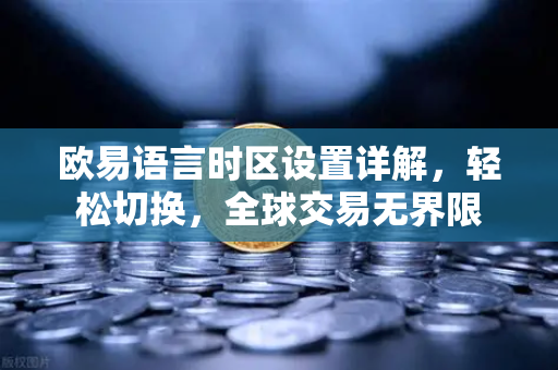 欧易语言时区设置详解,轻松切换,全球交易无界限 欧易语言时区设置详解,轻松切换,全球交易无界限