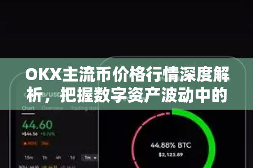 OKX主流币价格行情深度解析,把握数字资产波动中的投资机遇 OKX主流币价格行情深度解析,把握数字资产波动中的投资机遇