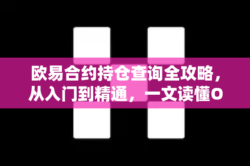 欧易合约持仓查询全攻略，从入门到精通，一文读懂OKX持仓管理