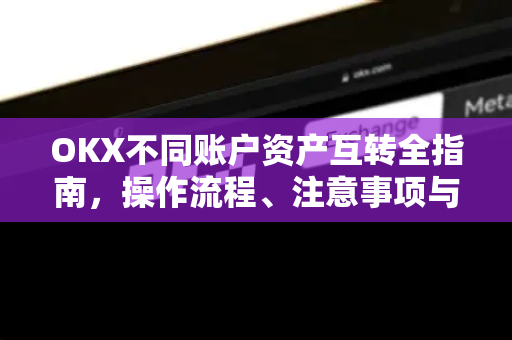 OKX不同账户资产互转全指南，操作流程、注意事项与常见问题