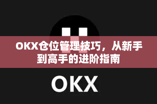 OKX仓位管理技巧,从新手到高手的进阶指南 OKX仓位管理技巧,从新手到高手的进阶指南
