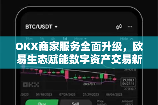 OKX商家服务全面升级,欧易生态赋能数字资产交易新范式 OKX商家服务全面升级,欧易生态赋能数字资产交易新范式