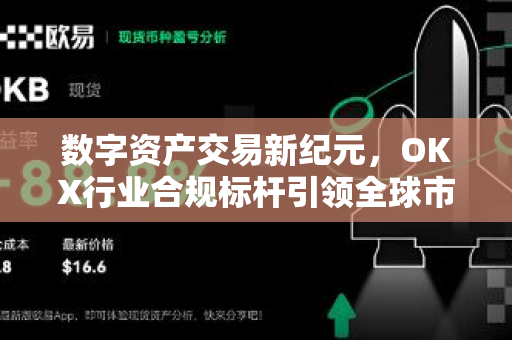 数字资产交易新纪元,OKX行业合规标杆引领全球市场秩序重构 数字资产交易新纪元,OKX行业合规标杆引领全球市场秩序重构