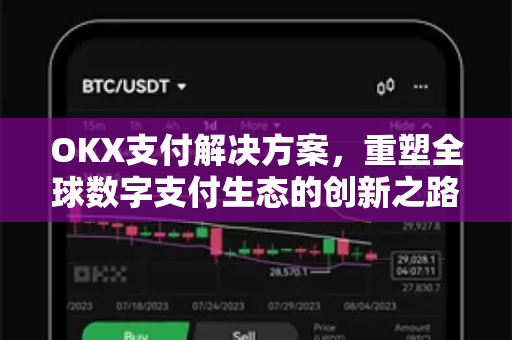 OKX支付解决方案,重塑全球数字支付生态的创新之路 OKX支付解决方案,重塑全球数字支付生态的创新之路