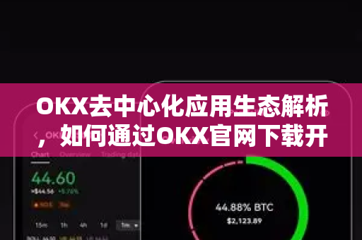 OKX去中心化应用生态解析,如何通过OKX官网下载开启Web3新体验 OKX去中心化应用生态解析,如何通过OKX官网下载开启Web3新体验