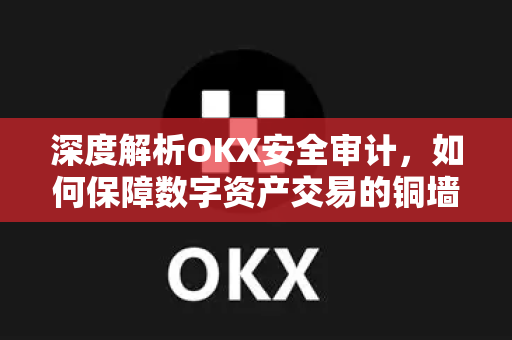 深度解析OKX安全审计,如何保障数字资产交易的铜墙铁壁? 深度解析OKX安全审计,如何保障数字资产交易的铜墙铁壁?
