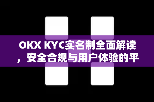 OKX KYC实名制全面解读,安全合规与用户体验的平衡之道 OKX KYC实名制全面解读,安全合规与用户体验的平衡之道