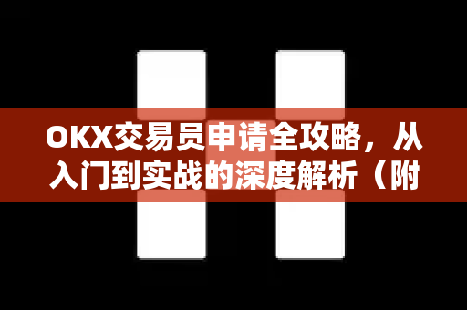 OKX交易员申请全攻略,从入门到实战的深度解析(附常见问题答疑) OKX交易员申请全攻略,从入门到实战的深度解析(附常见问题答疑)