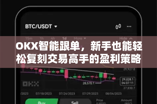 OKX智能跟单,新手也能轻松复刻交易高手的盈利策略 OKX智能跟单,新手也能轻松复刻交易高手的盈利策略