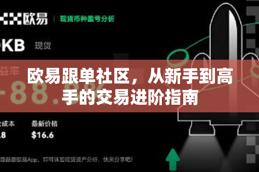 欧易跟单社区,从新手到高手的交易进阶指南 欧易跟单社区,从新手到高手的交易进阶指南