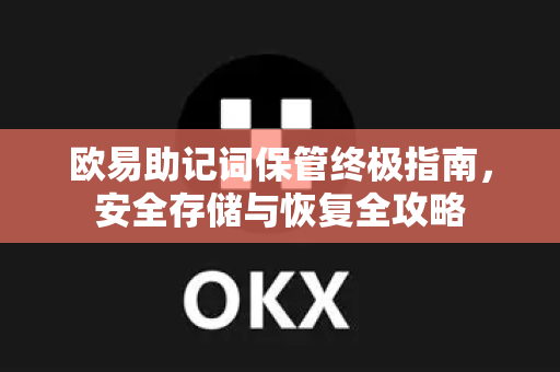 欧易助记词保管终极指南,安全存储与恢复全攻略 欧易助记词保管终极指南,安全存储与恢复全攻略