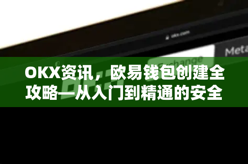 OKX资讯,欧易钱包创建全攻略—从入门到精通的安全指南 OKX资讯,欧易钱包创建全攻略—从入门到精通的安全指南