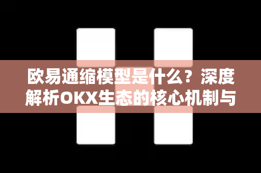 欧易通缩模型是什么?深度解析OKX生态的核心机制与未来价值 欧易通缩模型是什么?深度解析OKX生态的核心机制与未来价值