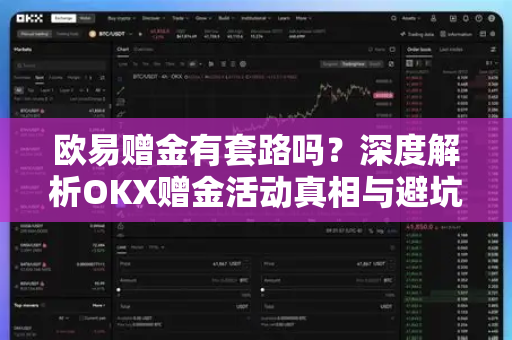 欧易赠金有套路吗?深度解析OKX赠金活动真相与避坑指南 欧易赠金有套路吗?深度解析OKX赠金活动真相与避坑指南