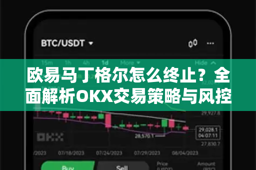 欧易马丁格尔怎么终止?全面解析OKX交易策略与风控技巧 欧易马丁格尔怎么终止?全面解析OKX交易策略与风控技巧