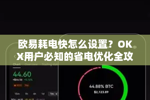 欧易耗电快怎么设置？OKX用户必知的省电优化全攻略