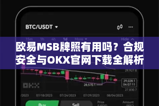 欧易MSB牌照有用吗?合规安全与OKX官网下载全解析 欧易MSB牌照有用吗?合规安全与OKX官网下载全解析