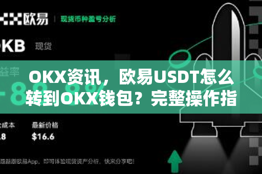 OKX资讯，欧易USDT怎么转到OKX钱包？完整操作指南与常见问题解答