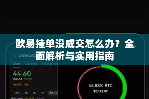 欧易挂单没成交怎么办?全面解析与实用指南 欧易挂单没成交怎么办?全面解析与实用指南