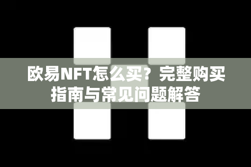 欧易NFT怎么买?完整购买指南与常见问题解答 欧易NFT怎么买?完整购买指南与常见问题解答