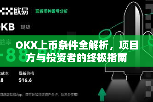 OKX上币条件全解析,项目方与投资者的终极指南 OKX上币条件全解析,项目方与投资者的终极指南